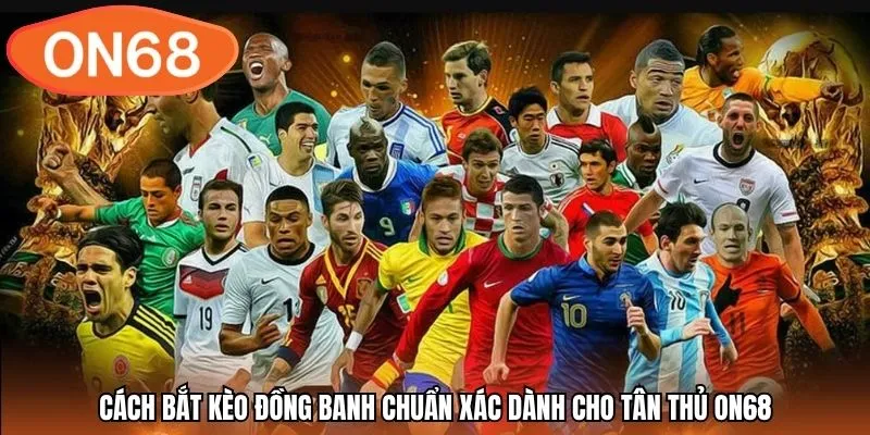 Cách bắt kèo đồng banh chuẩn xác dành cho tân thủ ON68