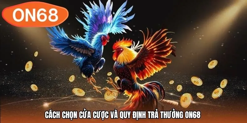 Cách chọn cửa cược và quy định trả thưởng ON68 