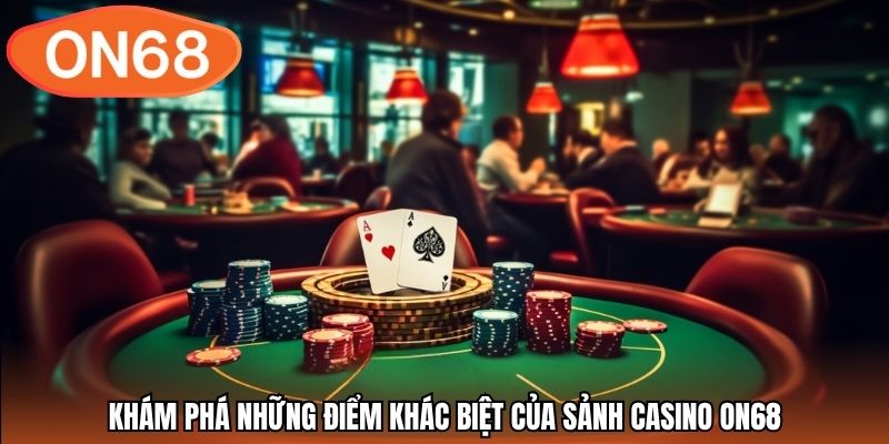 Khám phá những điểm khác biệt của sảnh casino ON68
