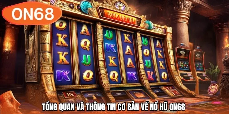 Tổng quan và thông tin cơ bản về nổ hũ ON68 